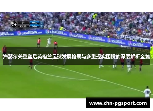 海瑟尔关重塑后英格兰足球发展格局与多重现实困境的深度解析全貌