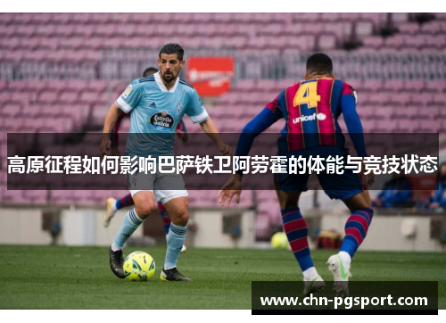 高原征程如何影响巴萨铁卫阿劳霍的体能与竞技状态