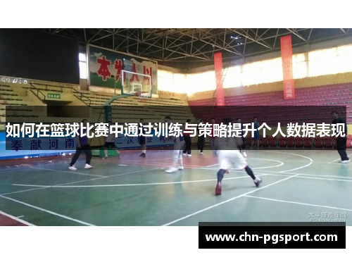如何在篮球比赛中通过训练与策略提升个人数据表现