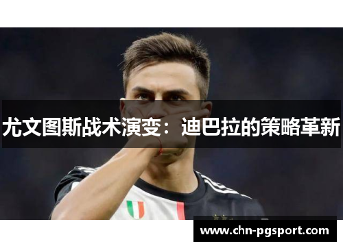 尤文图斯战术演变：迪巴拉的策略革新