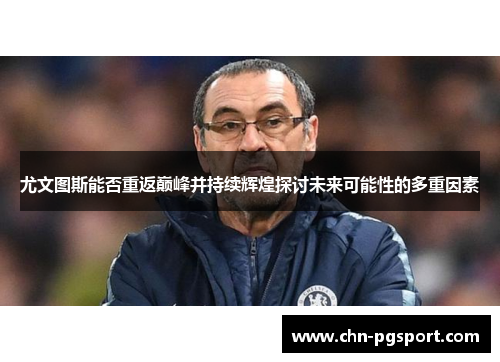 尤文图斯能否重返巅峰并持续辉煌探讨未来可能性的多重因素