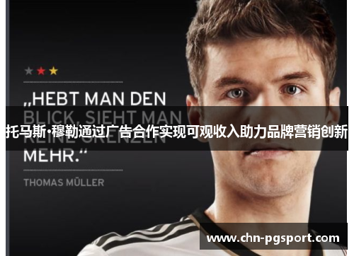 托马斯·穆勒通过广告合作实现可观收入助力品牌营销创新