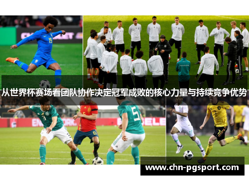 从世界杯赛场看团队协作决定冠军成败的核心力量与持续竞争优势